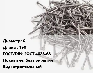 Гвоздь 6х150 ГОСТ: ГОСТ 4028-63 без покрытия строительный